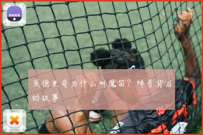 莫德里奇为什么叫魔笛？绰号背后的故事