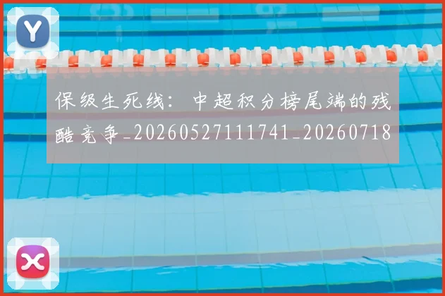 保级生死线：中超积分榜尾端的残酷竞争_20260527111741_20260718003659