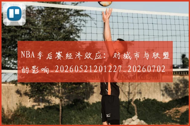 NBA季后赛经济效应:对城市与联盟的影响_20260521201227_20260702165638