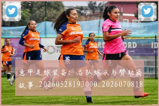 意甲足球装备:各队球衣与赞助商故事_20260528193000_20260708185731