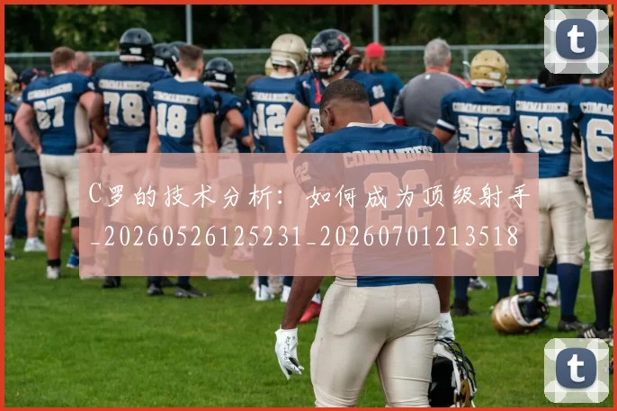 C罗的技术分析：如何成为顶级射手_20260526125231_20260701213518_20260712052256