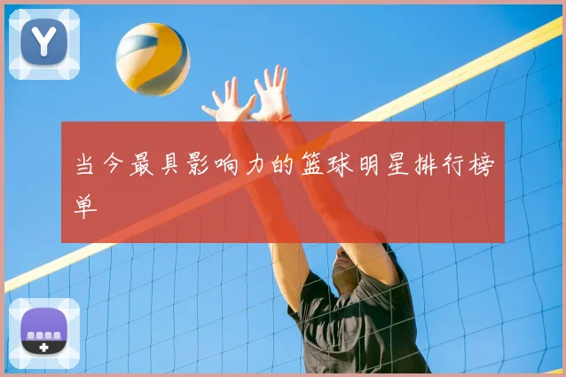 当今最具影响力的篮球明星排行榜单
