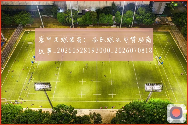 意甲足球装备:各队球衣与赞助商故事_20260528193000_20260708185731