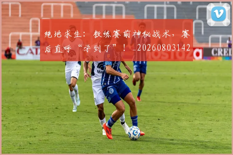 绝地求生:教练赛前神秘战术,赛后直呼“学到了”!_20260803142802