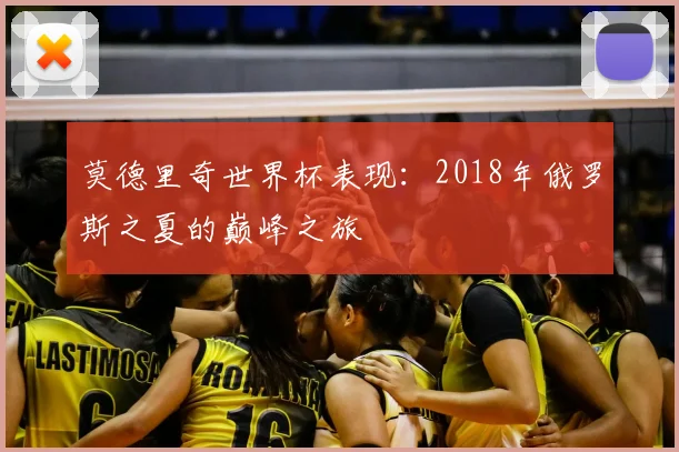 莫德里奇世界杯表现：2018年俄罗斯之夏的巅峰之旅