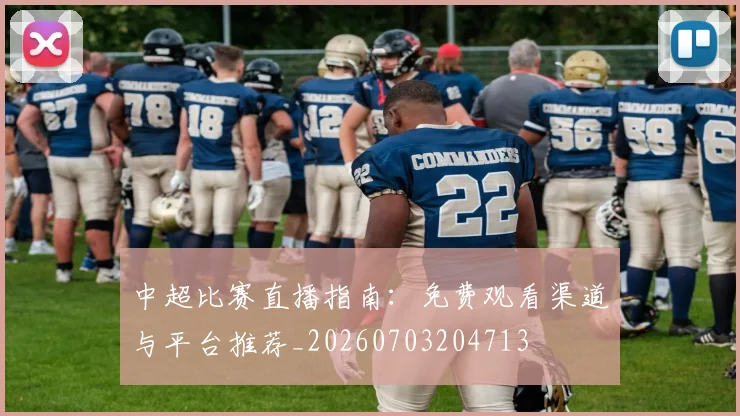 中超比赛直播指南:免费观看渠道与平台推荐_20260703204713