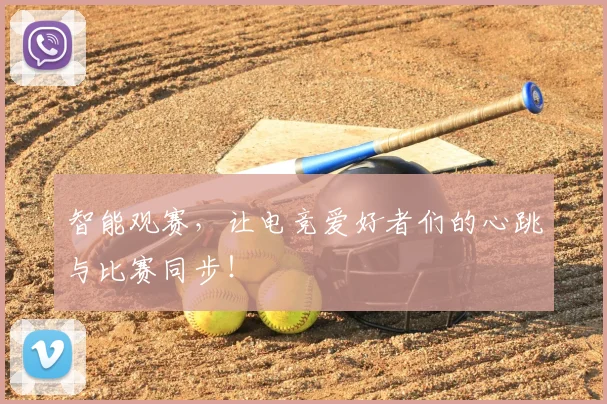 智能观赛,让电竞爱好者们的心跳与比赛同步!