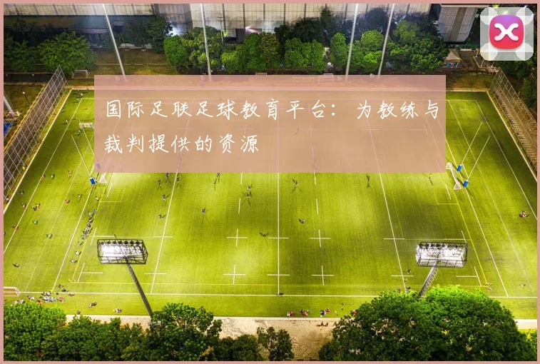 国际足联足球教育平台：为教练与裁判提供的资源